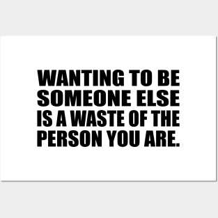 Wanting to be someone else is a waste of the person you are Posters and Art